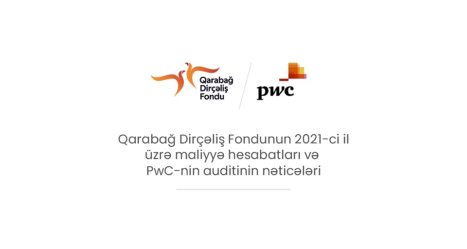 Qarabağ Dirçəliş Fondu 2021-ci il üzrə maliyyə hesabatlarını və PwC-nin auditinin nəticələrini təqdim edir