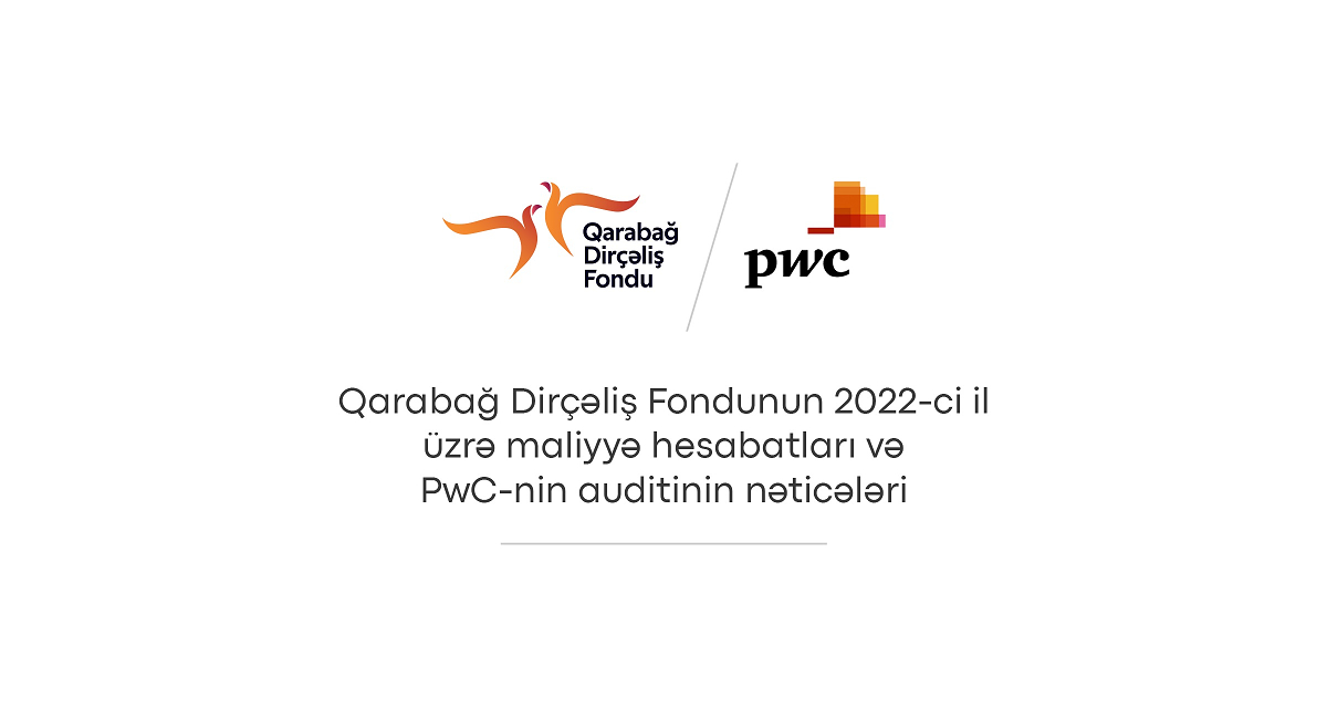 Qarabağ Dirçəliş Fondu 2022-ci il üzrə maliyyə hesabatlarını və PwC-nin auditinin nəticələrini təqdim edir