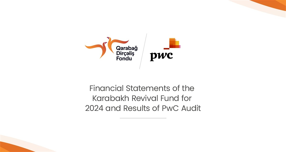 The Karabakh Revival Fund’s 2024 financial statements have successfully passed the audit conducted by PwC Azerbaijan